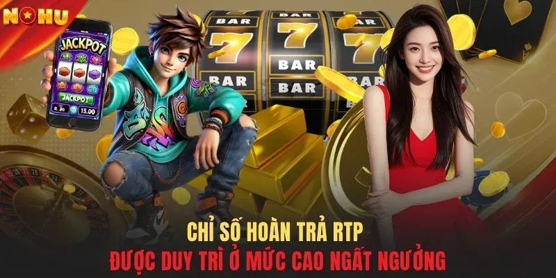 Chỉ số hoàn trả RTP được duy trì ở mức cao ngất ngưởng