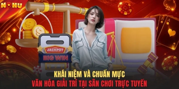 Khái niệm và chuẩn mực văn hóa giải trí tại sân chơi trực tuyến