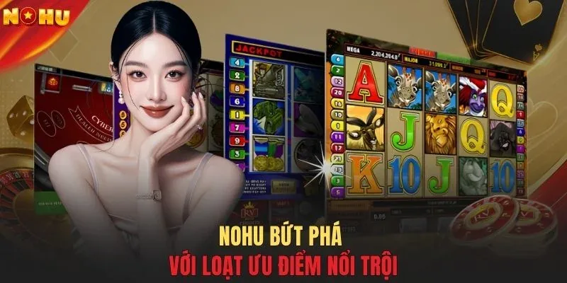 NOHU bứt phá với loạt ưu điểm nổi trội