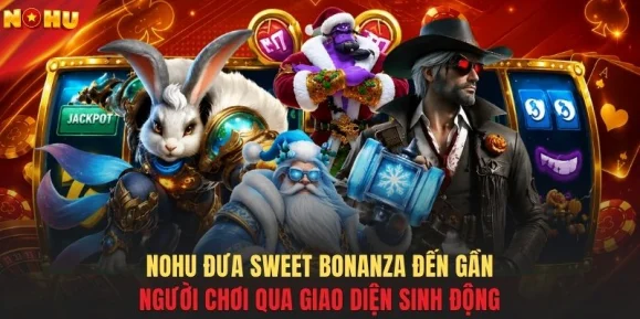 NOHU đưa Sweet Bonanza đến gần người chơi qua giao diện sinh động