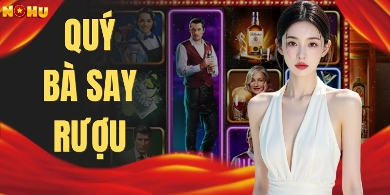 Quý Bà Say Rượu | Khám Phá 7 Màn Chơi Săn Chuỗi Thưởng