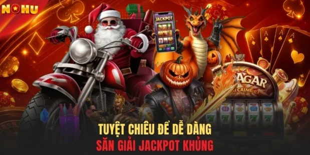Tuyệt chiêu để dễ dàng săn giải jackpot khủng